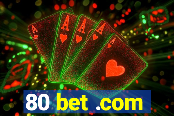 80 bet .com